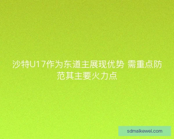 沙特U17作为东道主展现优势 需重点防范其主要火力点