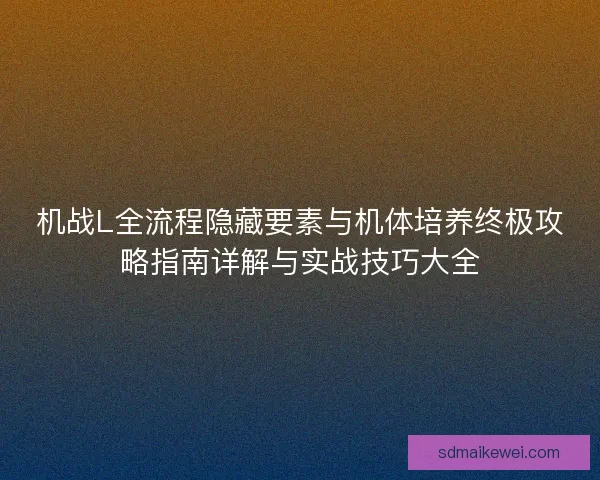 机战L全流程隐藏要素与机体培养终极攻略指南详解与实战技巧大全